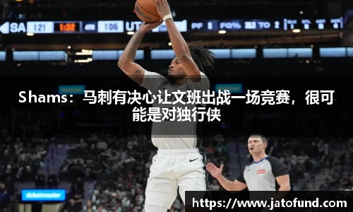 Shams：马刺有决心让文班出战一场竞赛，很可能是对独行侠