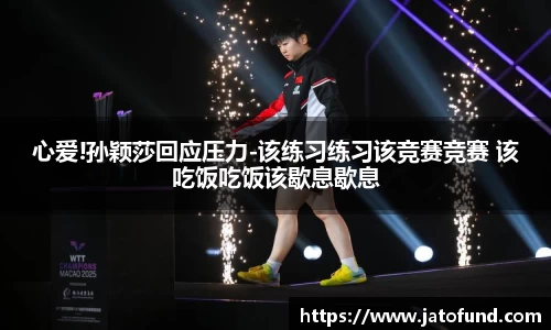 心爱!孙颖莎回应压力-该练习练习该竞赛竞赛 该吃饭吃饭该歇息歇息