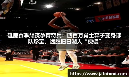 雄鹿赛季颓丧孕育奇兵：四百万勇士弃子变身球队珍宝，远胜旧日湖人“傀儡”